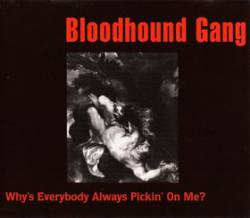 The Bloodhound Gang : Why's Everybody Always Pickin' on Me?
